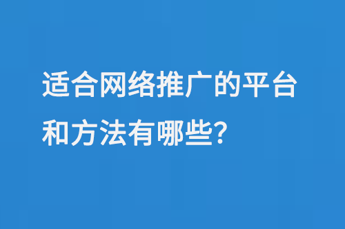 適合網(wǎng)絡(luò)推廣平臺有哪些，常見的網(wǎng)絡(luò)推廣方法有哪些